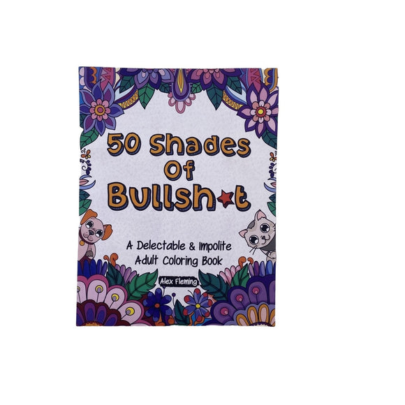 50 Shades Of Bullsh*t: A Delectable & Impolite Adult Coloring Book